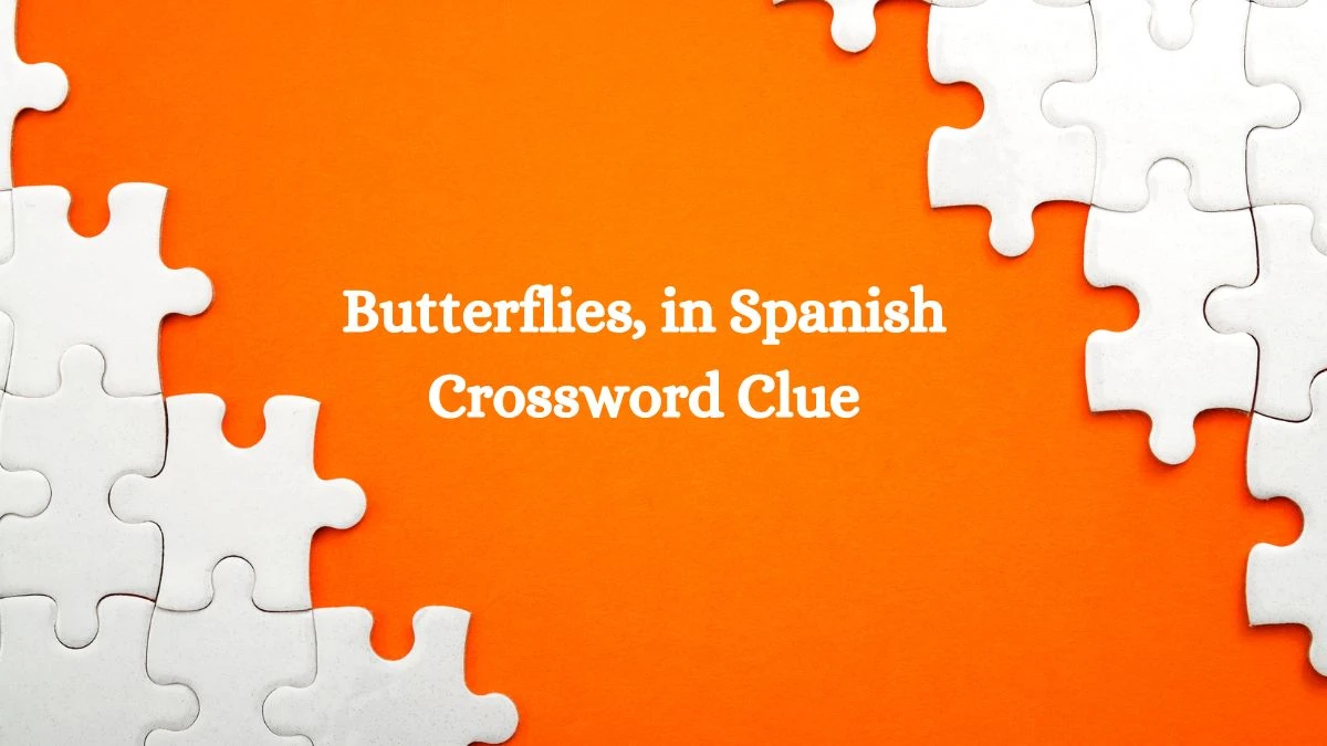 Universal Butterflies, in Spanish Crossword Clue Puzzle Answer from August 09, 2024