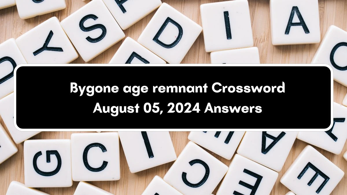 Bygone age remnant Crossword Clue Puzzle Answer from August 05, 2024