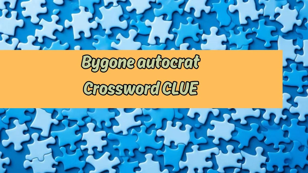 LA Times Bygone autocrat Crossword Clue Puzzle Answer from August 17, 2024