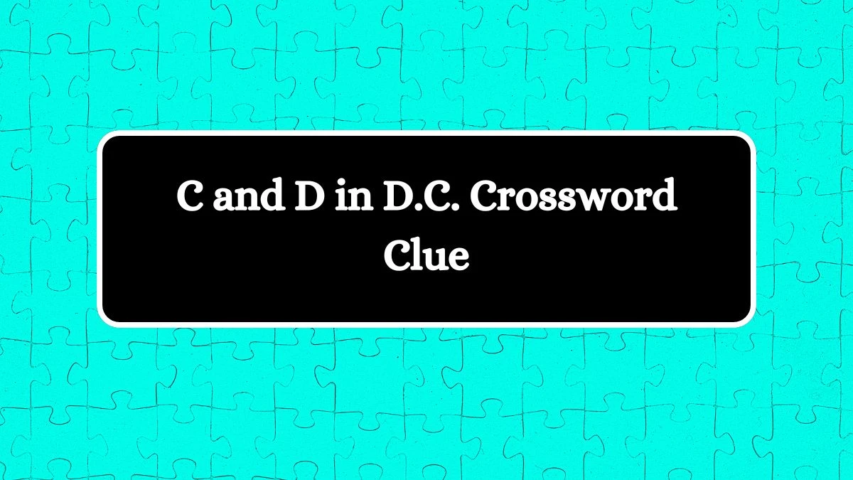 LA Times C and D in D.C. Crossword Clue Puzzle Answer from August 12, 2024