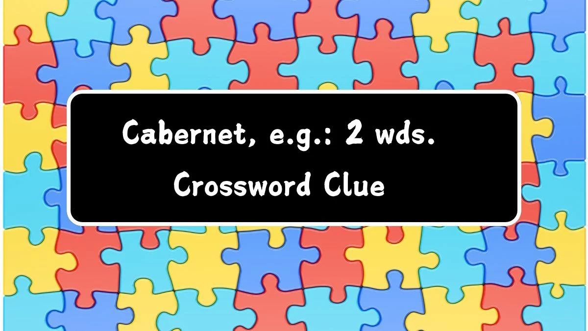 Cabernet, e.g.: 2 wds. Daily Commuter Crossword Clue Puzzle Answer from August 03, 2024