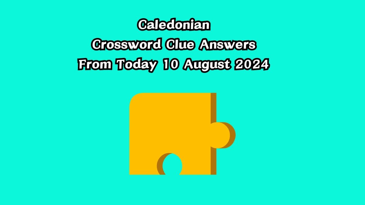 Caledonian Crossword Clue Puzzle Answer from August 10, 2024