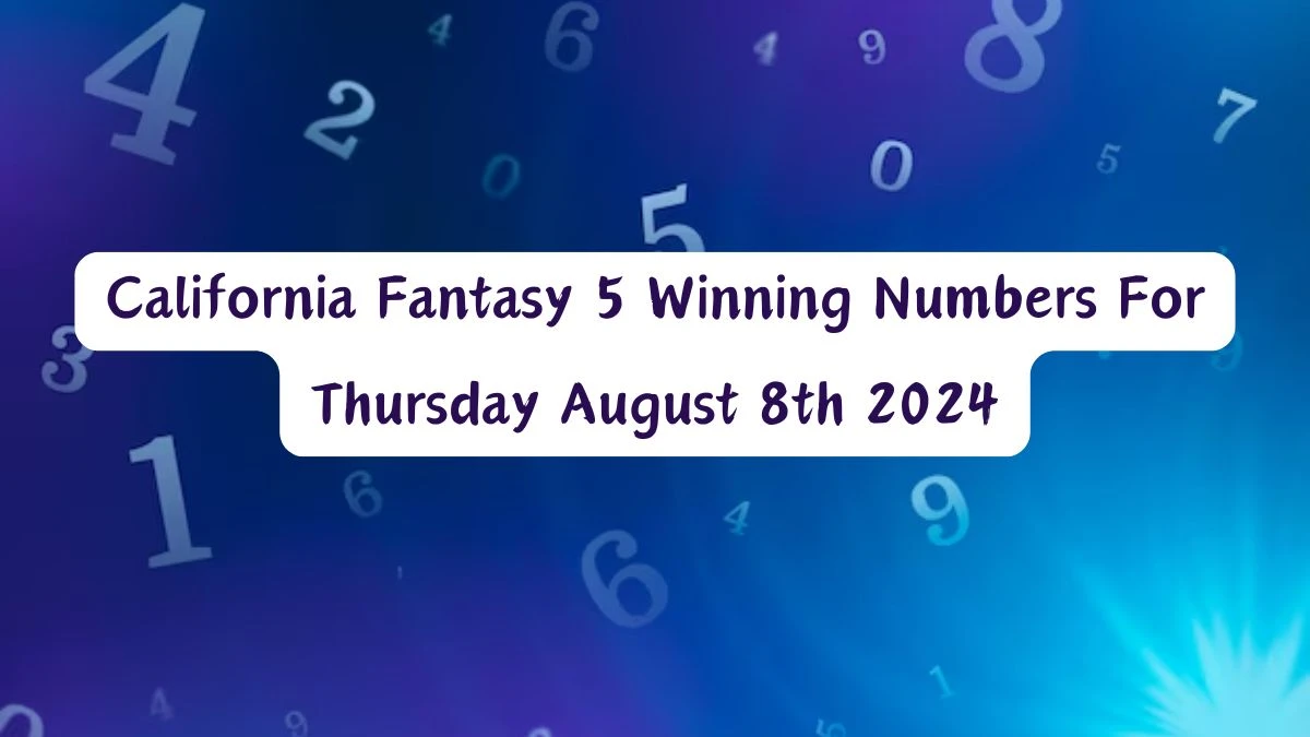 California Fantasy 5 Winning Numbers For Thursday August 8th 2024