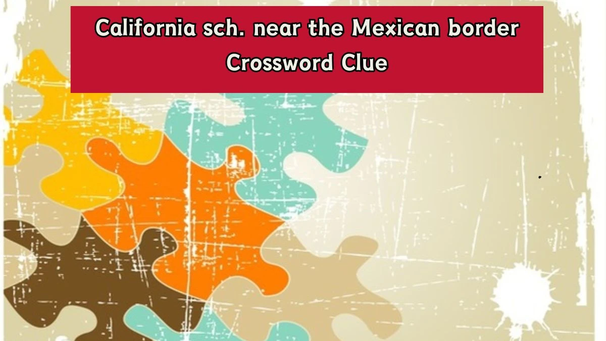 LA Times California sch. near the Mexican border Crossword Clue Puzzle Answer from August 07, 2024