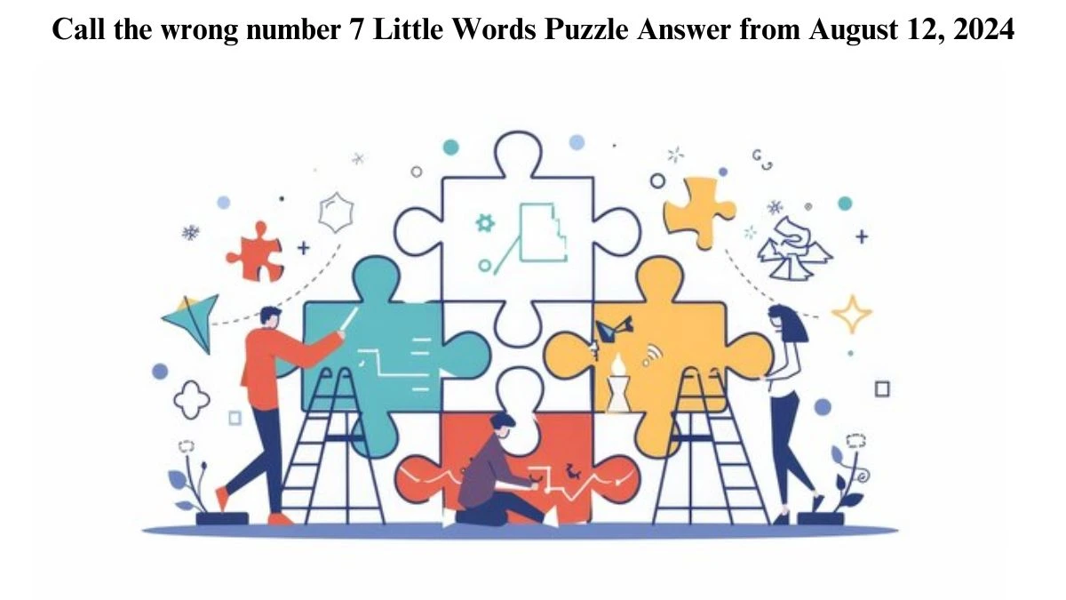 Call the wrong number 7 Little Words Puzzle Answer from August 12, 2024