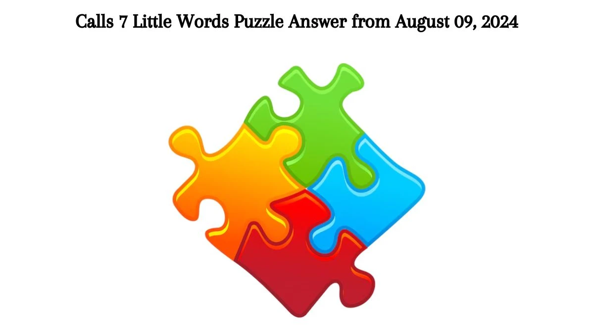 Calls 7 Little Words Puzzle Answer from August 09, 2024