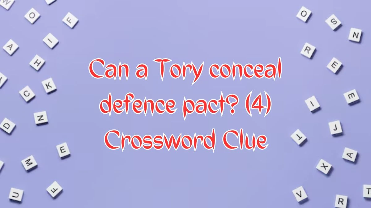 Can a Tory conceal defence pact? (4) Crossword Clue Puzzle Answer from August 09, 2024