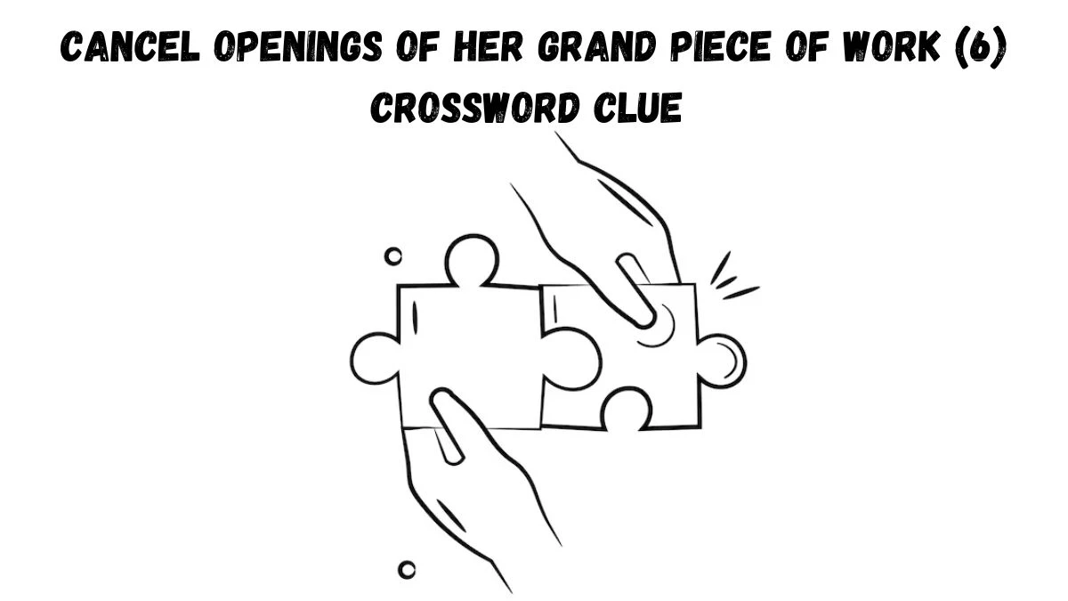 Cancel openings of her grand piece of work (6) Crossword Clue Puzzle Answer from August 29, 2024