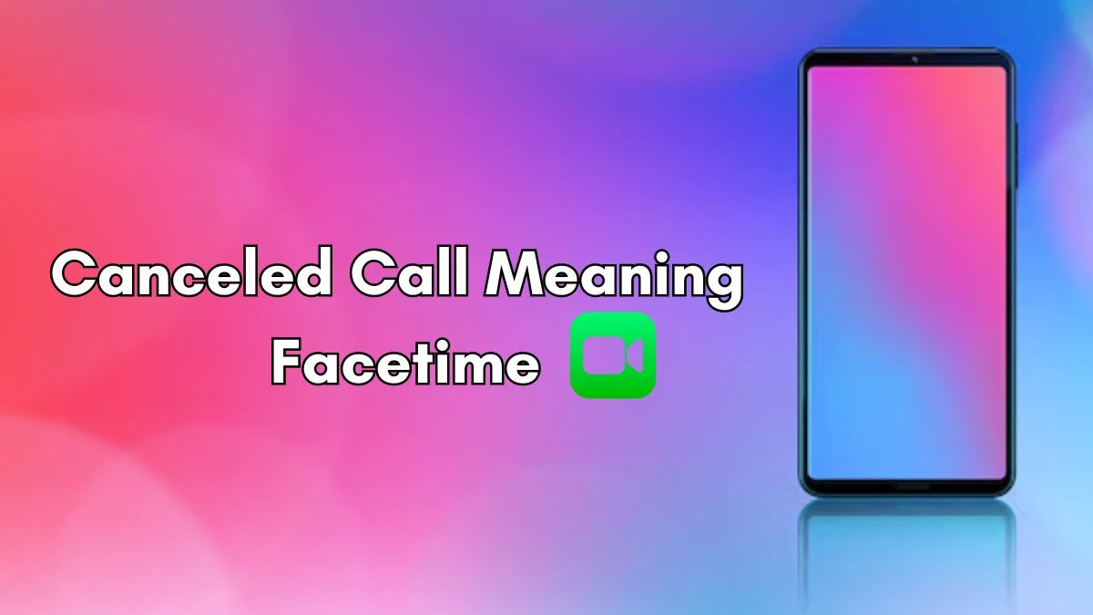 Canceled Call Meaning Facetime, Does Cancelled Call Mean Blocked?