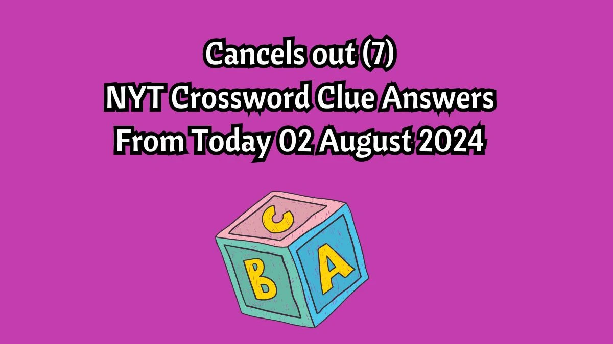 NYT Cancels out (7) Crossword Clue Puzzle Answer from August 02, 2024