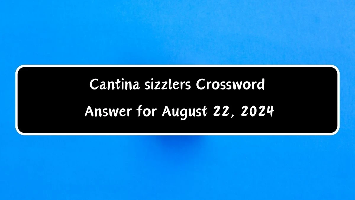 LA Times Cantina sizzlers Crossword Clue Answers with 7 Letters from August 22, 2024