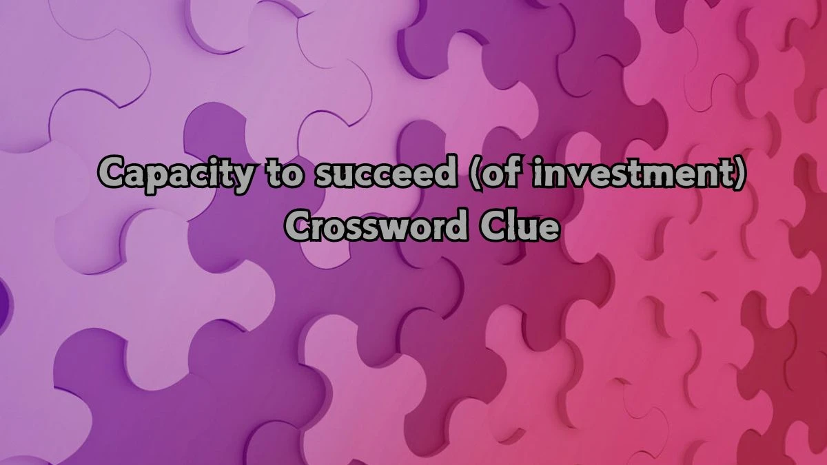 Capacity to succeed (of investment) Crossword Clue Puzzle Answer from August 21, 2024