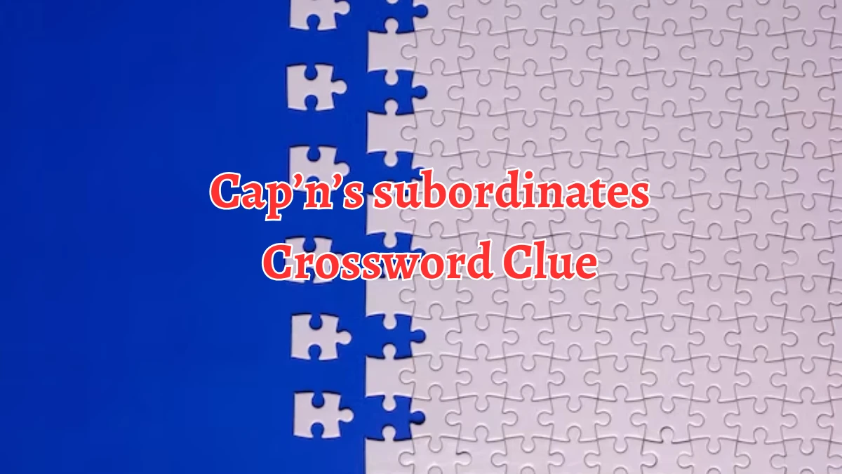 Cap’n’s subordinates NYT Crossword Clue Puzzle Answer from August 29, 2024