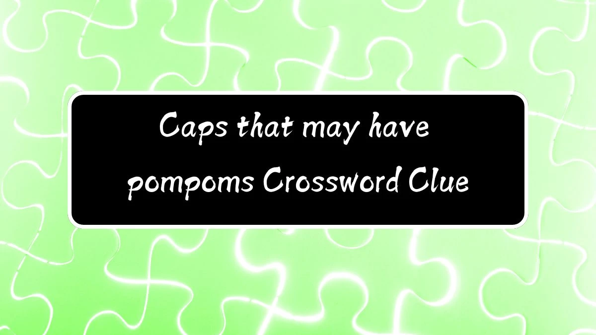 Caps that may have pompoms Universal Crossword Clue Puzzle Answer from August 12, 2024