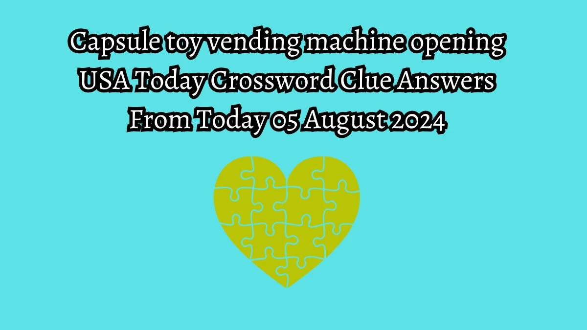 USA Today Capsule toy vending machine opening Crossword Clue Puzzle Answer from August 05, 2024