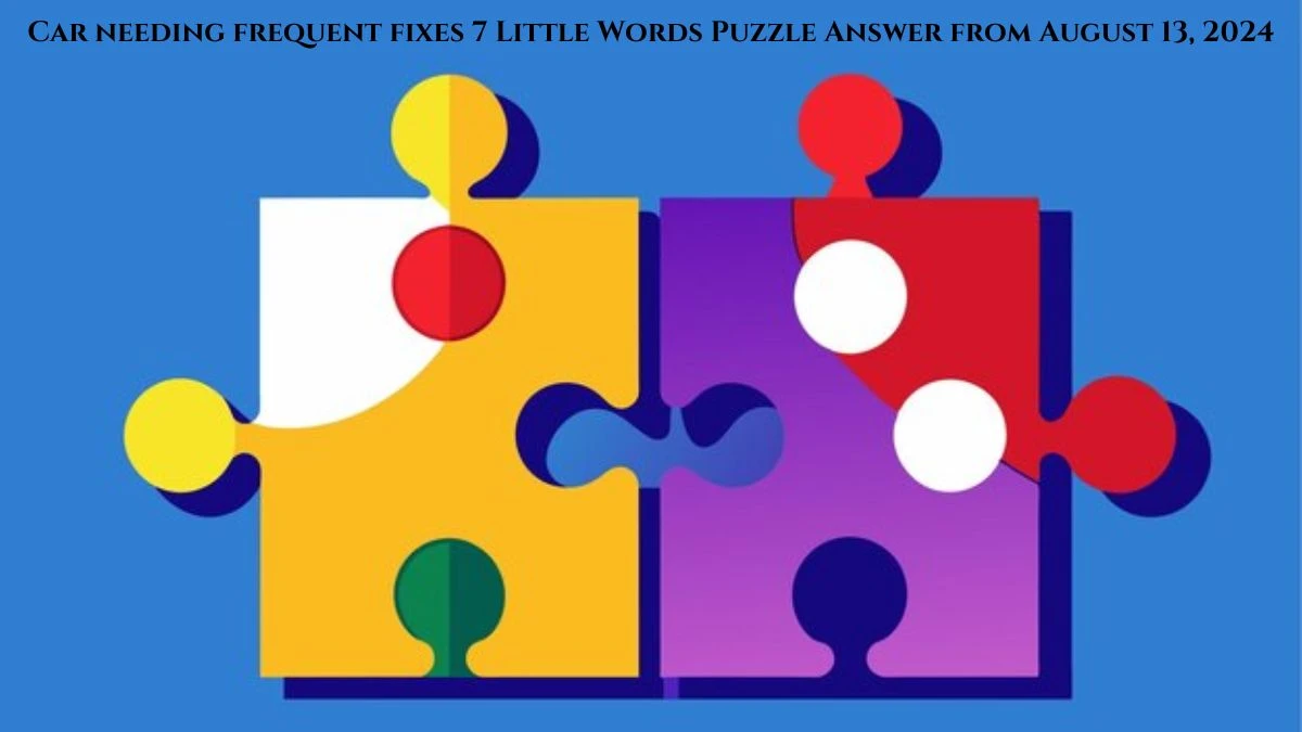 Car needing frequent fixes 7 Little Words Puzzle Answer from August 13, 2024