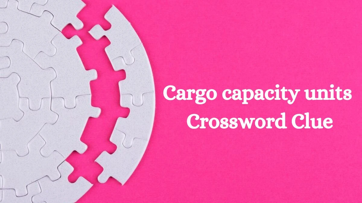 LA Times Cargo capacity units Crossword Clue Puzzle Answer from August 05, 2024