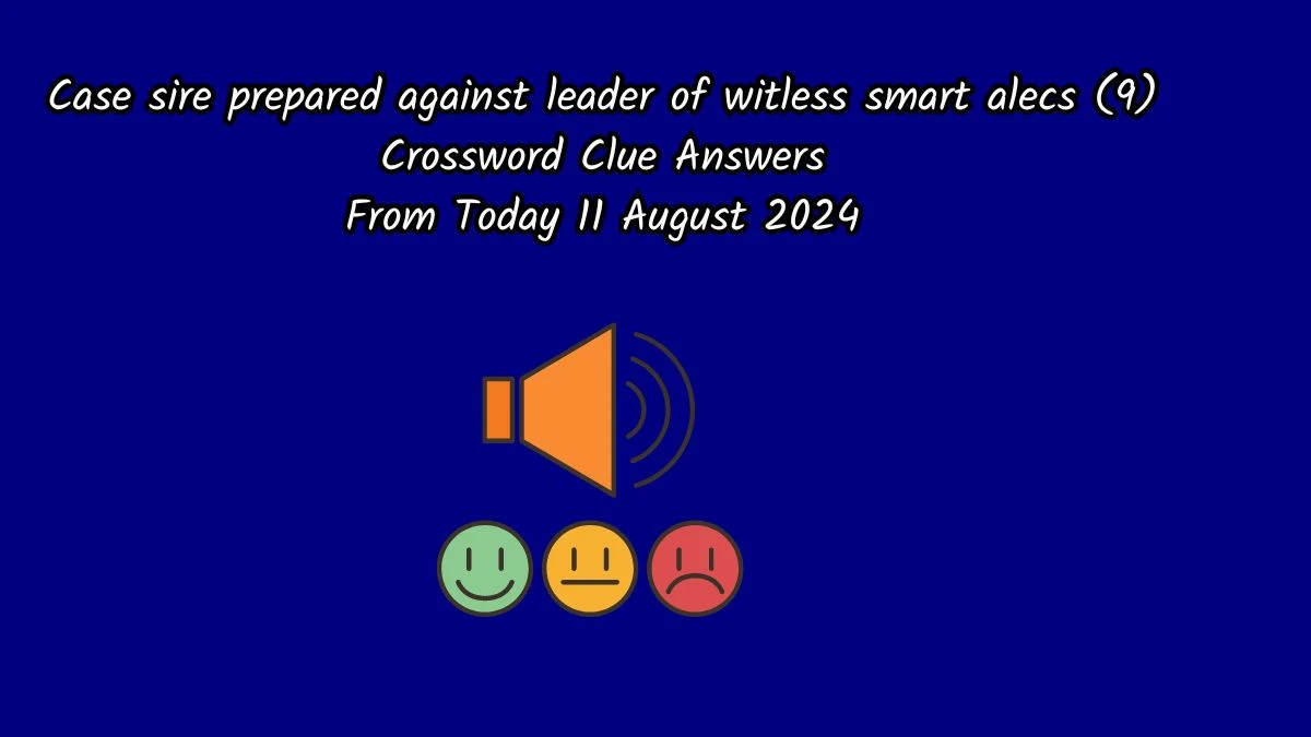 Case sire prepared against leader of witless smart alecs (9) Crossword Clue Puzzle Answer from August 11, 2024