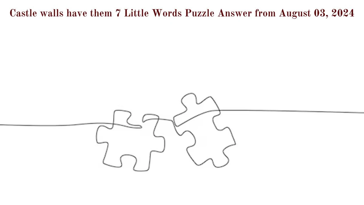 Castle walls have them 7 Little Words Puzzle Answer from August 03, 2024