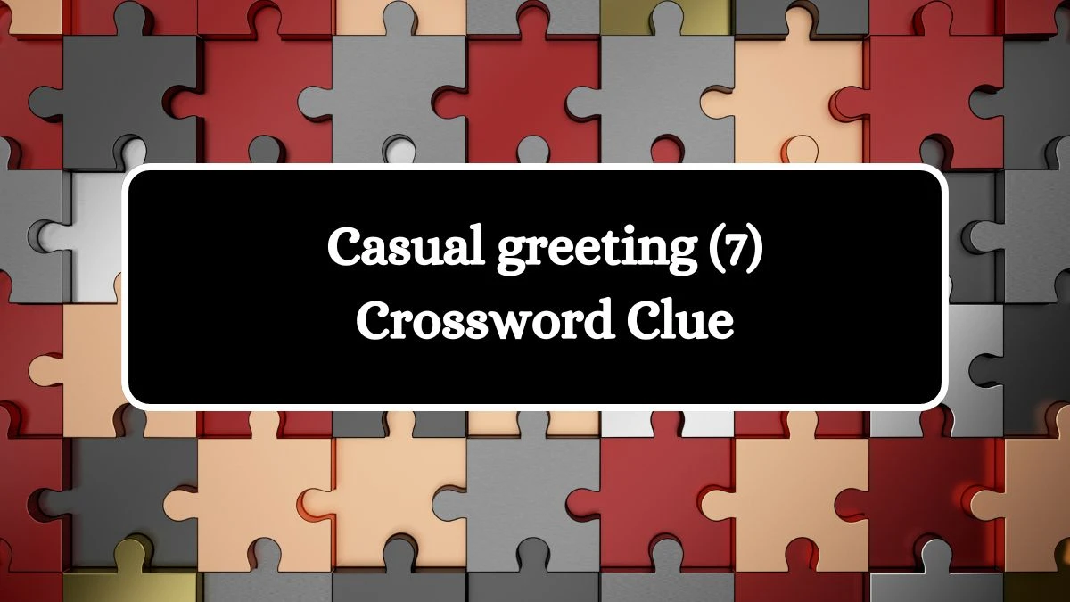 NYT Casual greeting (7) Crossword Clue Puzzle Answer from August 28, 2024