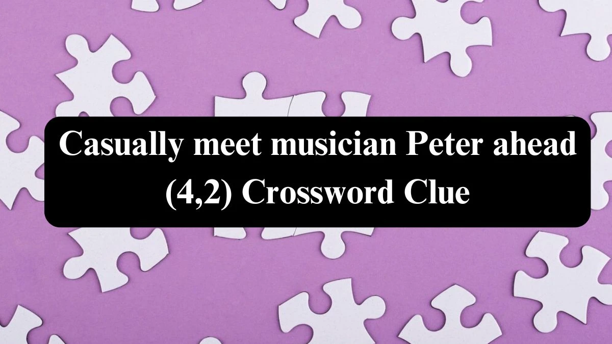 Casually meet musician Peter ahead (4,2) Crossword Clue Puzzle Answer from August 03, 2024