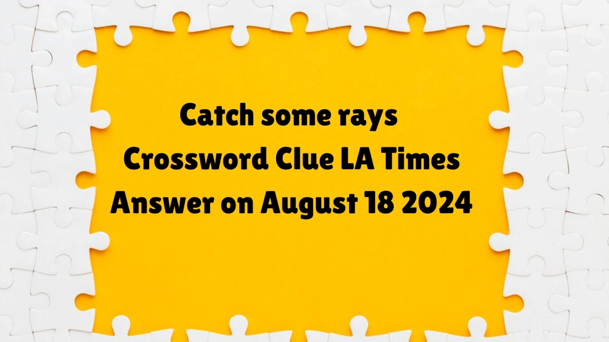 LA Times Catch some rays Crossword Puzzle Answer from August 18, 2024