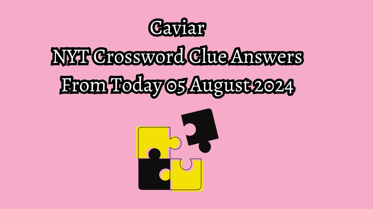 NYT Caviar Crossword Clue Puzzle Answer from August 05, 2024