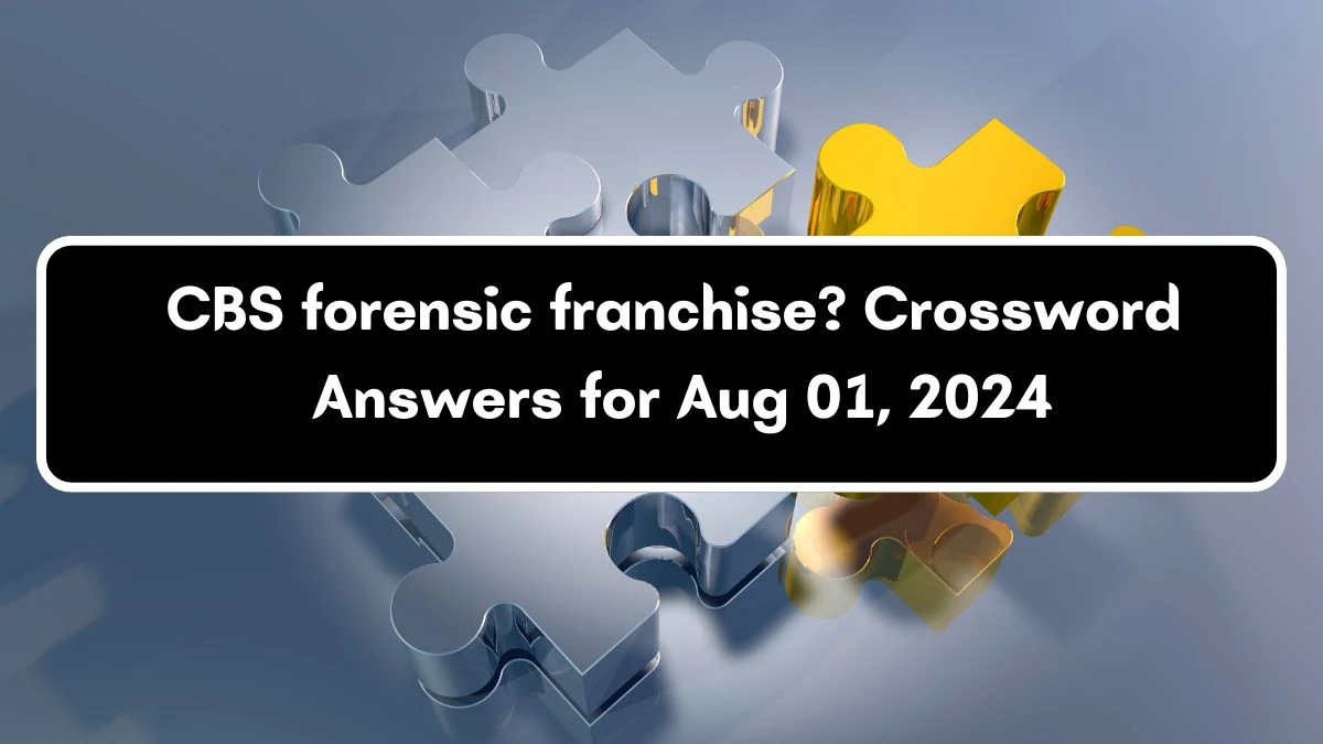 CBS forensic franchise? Universal Crossword Clue Puzzle Answer from August 01, 2024