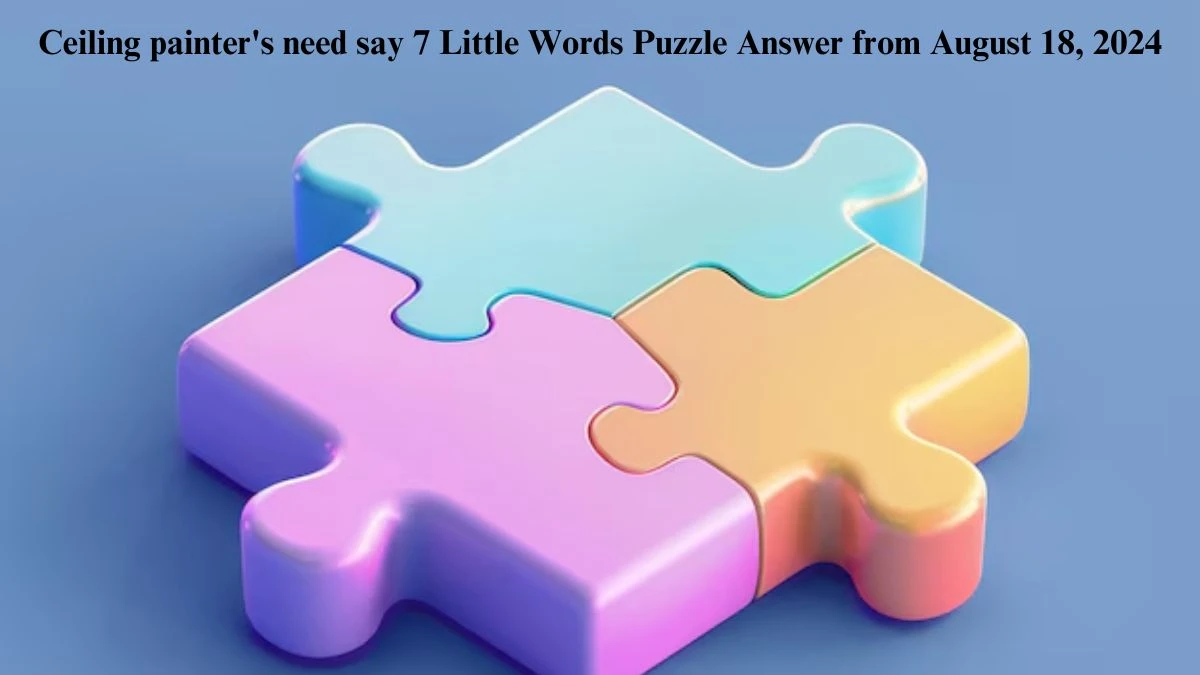 Ceiling painter's need say 7 Little Words Puzzle Answer from August 18, 2024