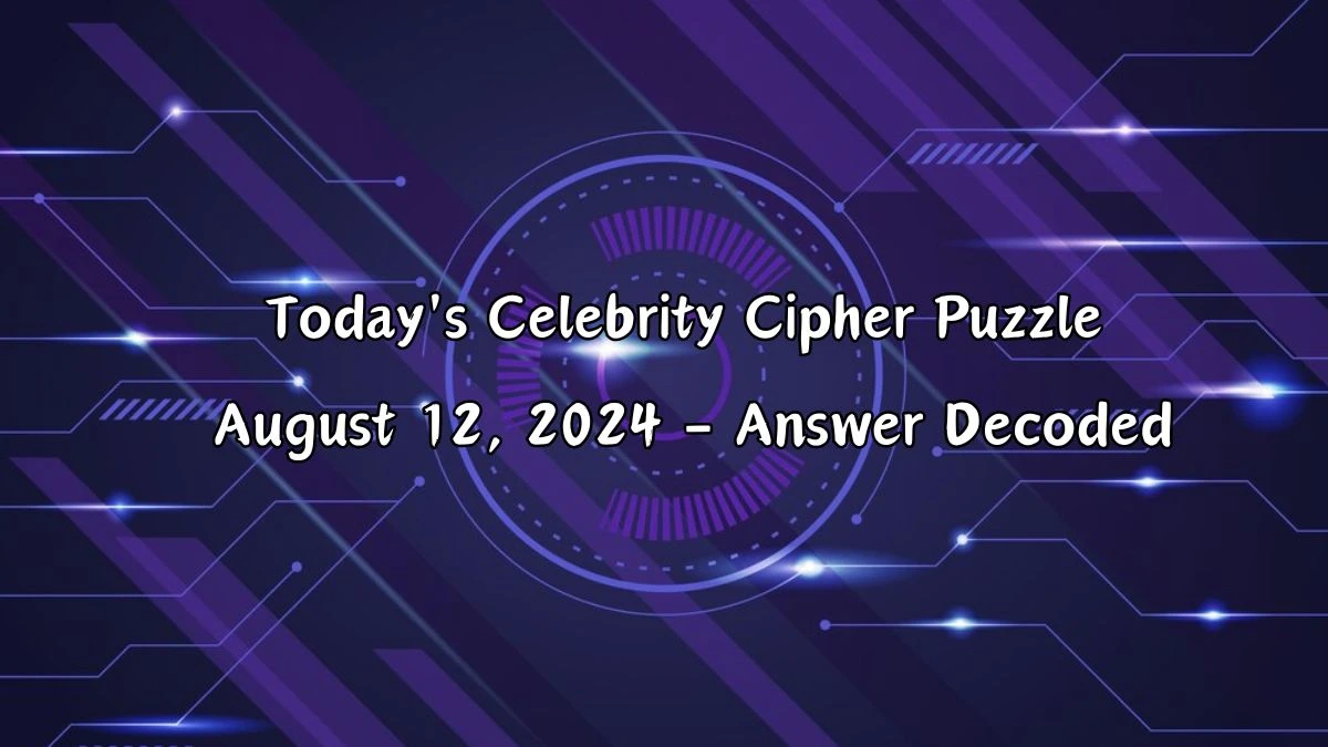 Today's Celebrity Cipher Puzzle August 12, 2024 - Answer Decoded