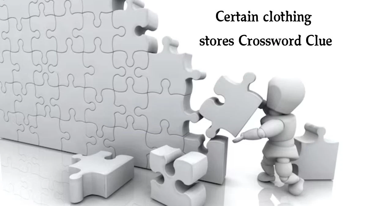 Certain clothing stores Crossword Clue Puzzle Answer from August 10, 2024