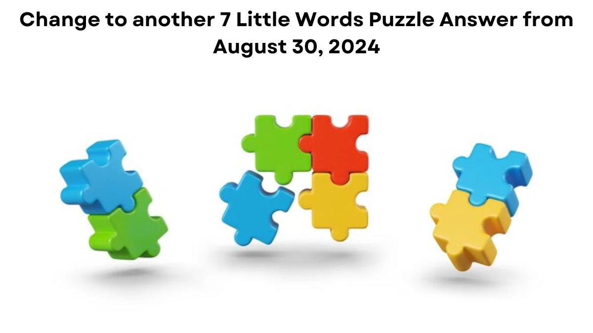 Change to another 7 Little Words Puzzle Answer from August 30, 2024