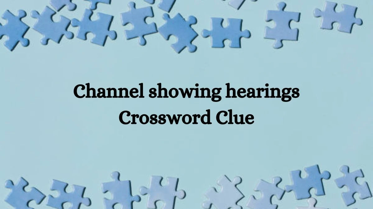 Channel showing hearings Universal Crossword Clue Puzzle Answer from August 02, 2024