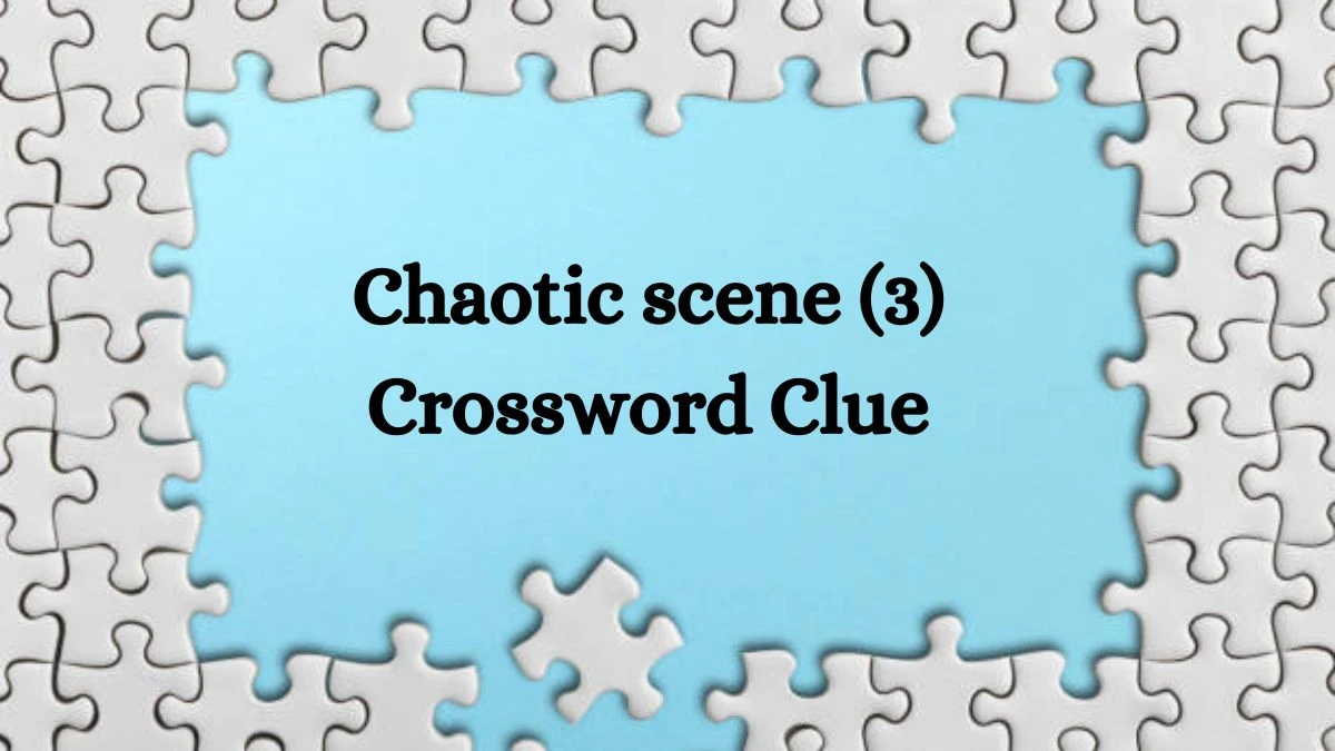 NYT Chaotic scene (3) Crossword Clue Puzzle Answer from August 31, 2024