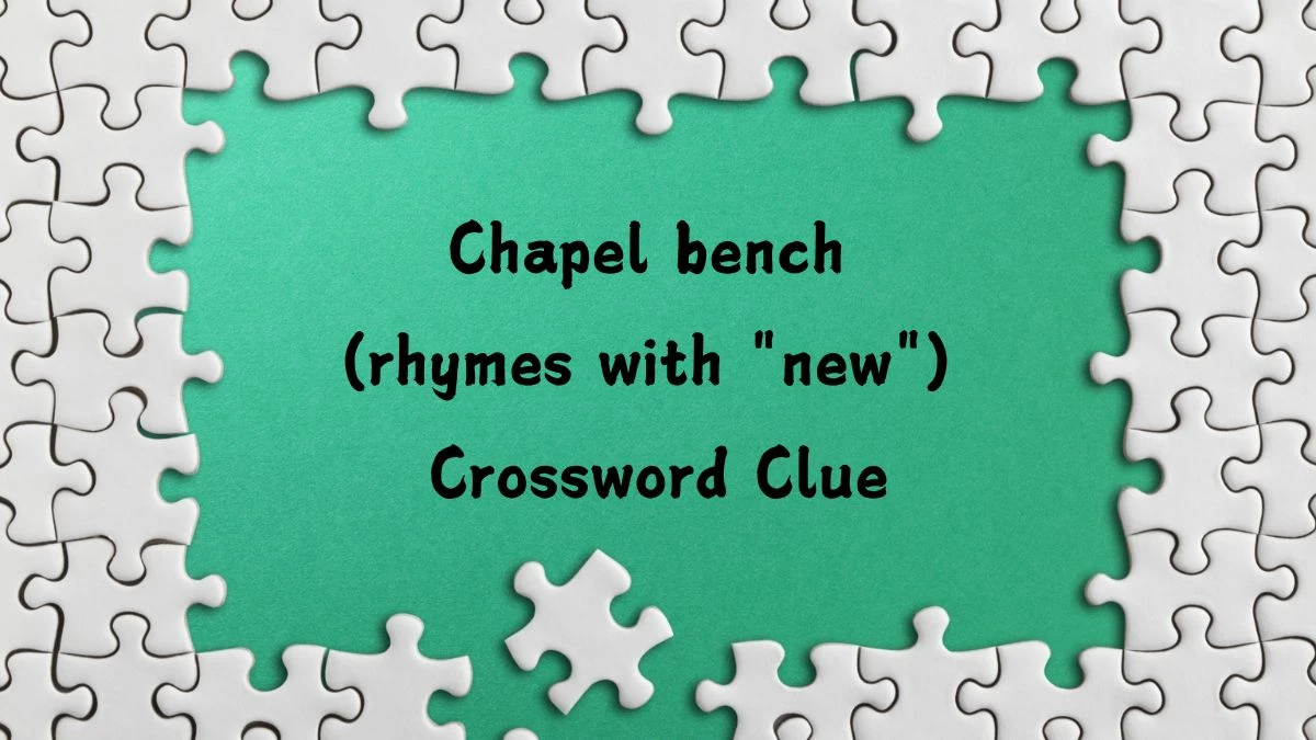 Chapel bench (rhymes with new) Daily Themed Crossword Clue Answers on August 07, 2024