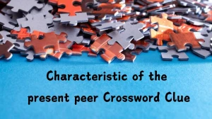 Characteristic of the present peer Crossword Clue Puzzle Answer from August 13, 2024