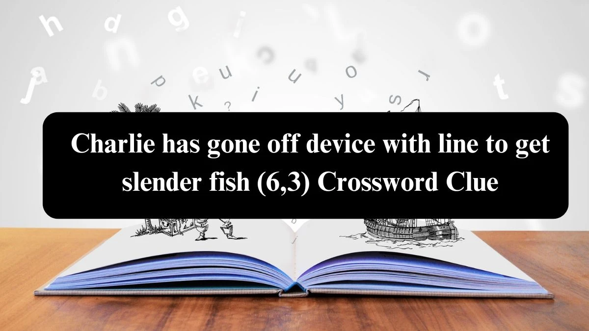 Charlie has gone off device with line to get slender fish (6,3) Crossword Clue Answers on August 08, 2024