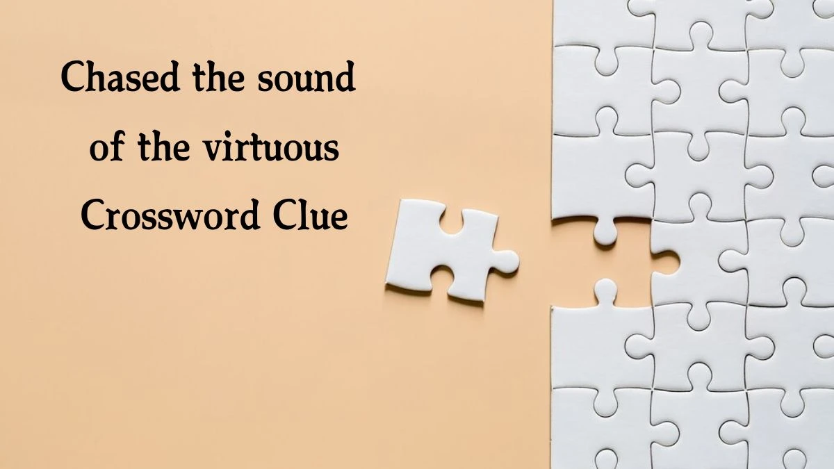 Chased the sound of the virtuous (6) Crossword Clue Puzzle Answer from August 08, 2024