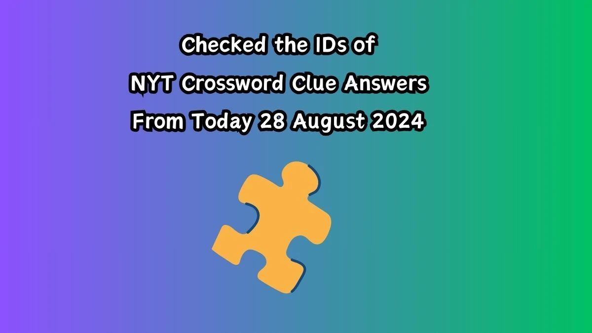 NYT Checked the IDs of Crossword Clue Puzzle Answer from August 28, 2024