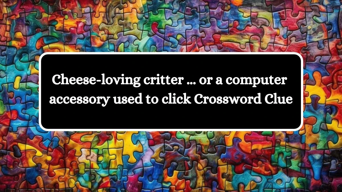 Cheese-loving critter ... or a computer accessory used to click Daily Themed Crossword Clue Puzzle Answer from August 09, 2024