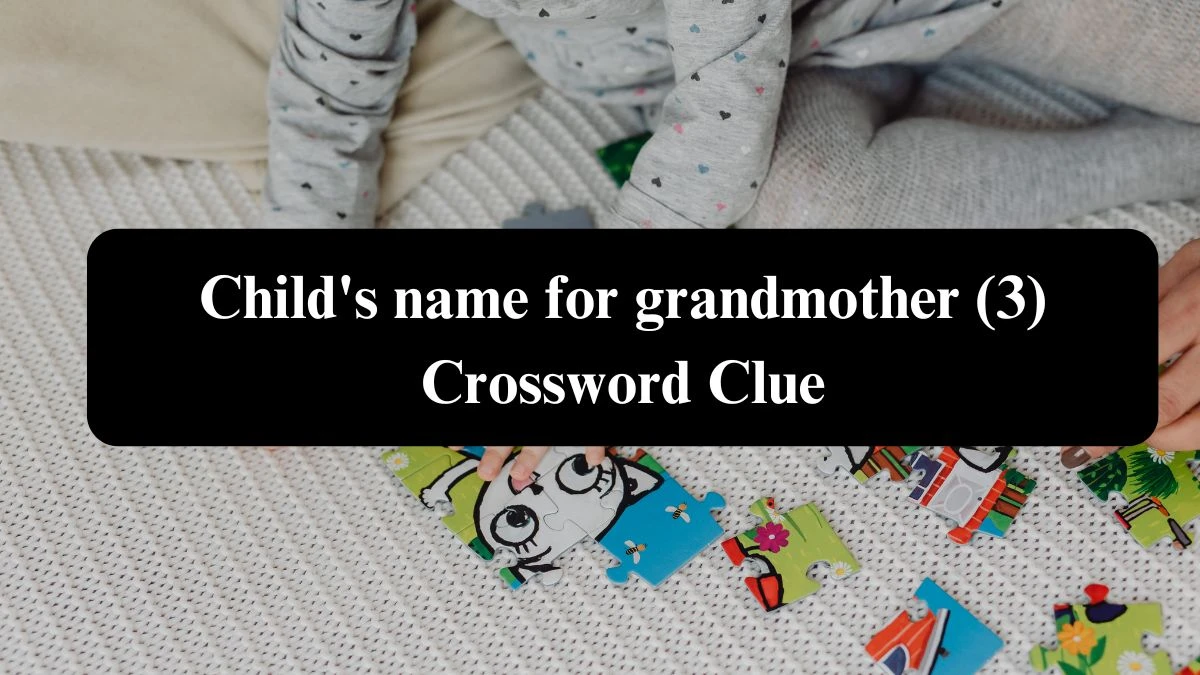 Child's name for grandmother (3) Crossword Clue Puzzle Answer from August 07, 2024