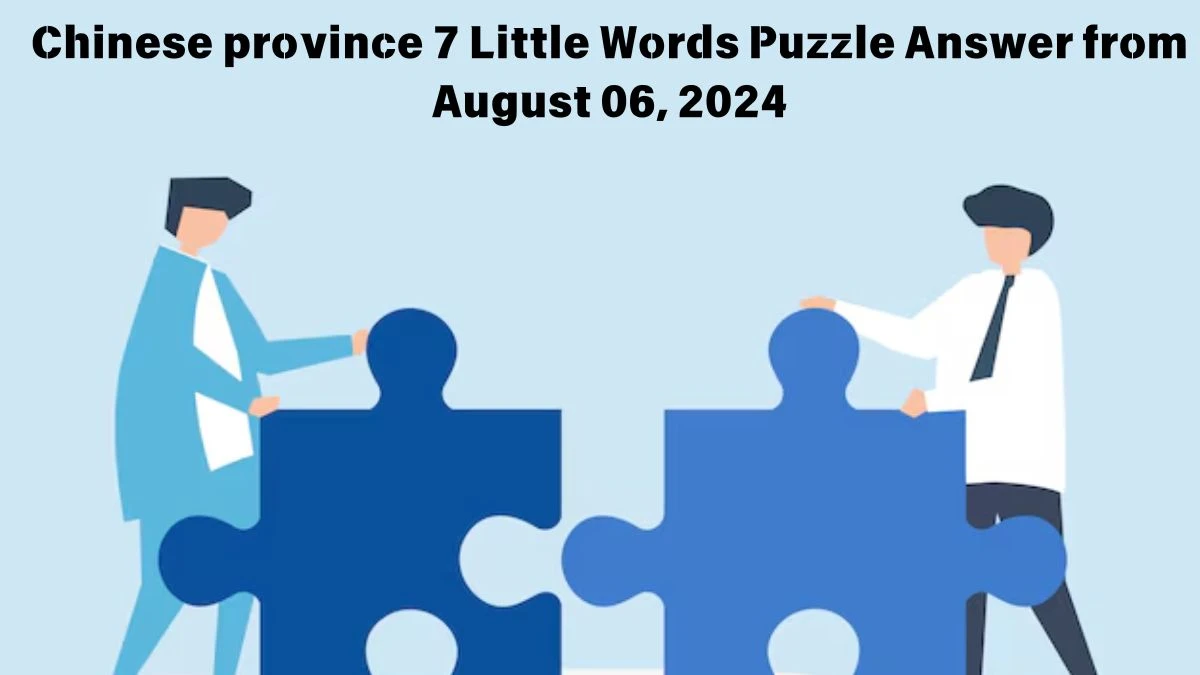 Chinese province 7 Little Words Puzzle Answer from August 06, 2024