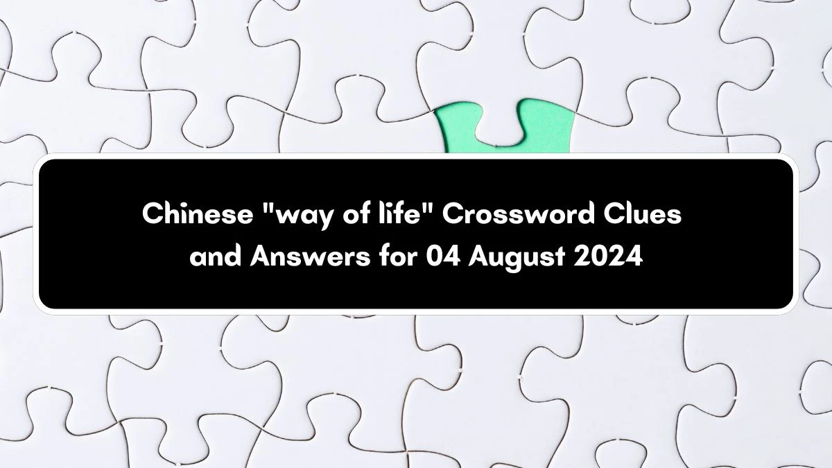 Chinese way of life Daily Themed Crossword Clue Answers on August 04, 2024