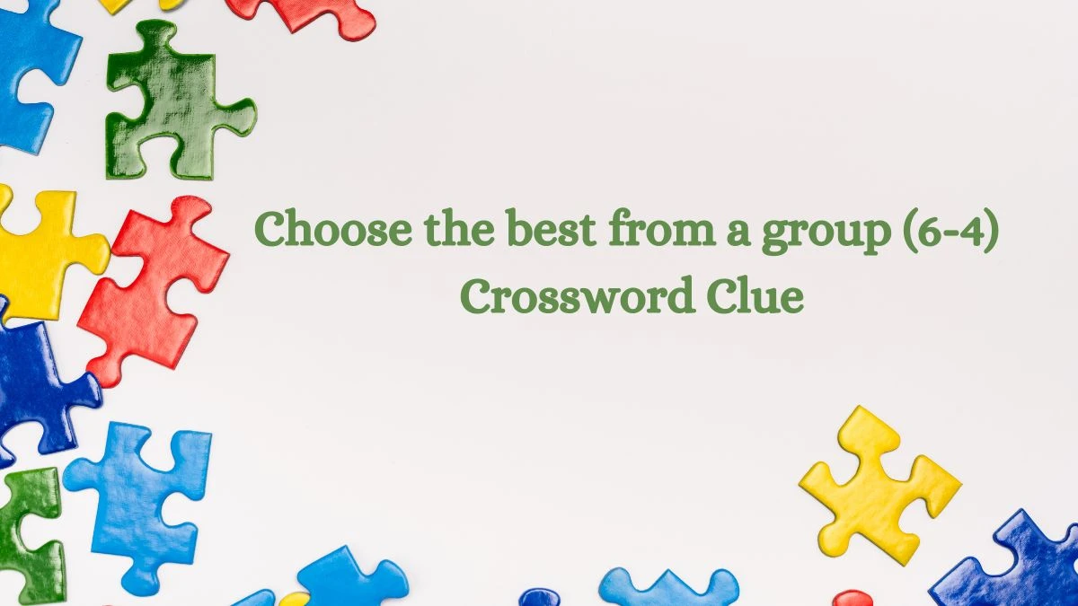 Choose the best from a group (6-4) 10 Letters Crossword Clue Puzzle Answer from August 10, 2024