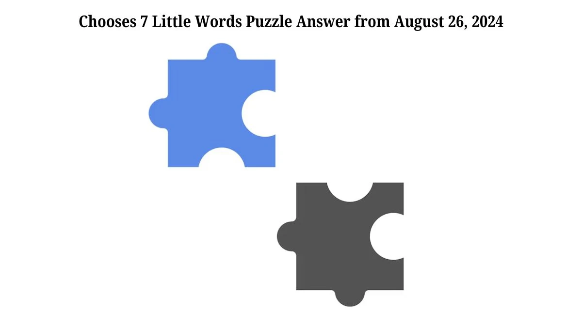 Chooses 7 Little Words Puzzle Answer from August 26, 2024