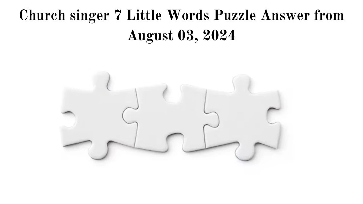 Church singer 7 Little Words Puzzle Answer from August 03, 2024