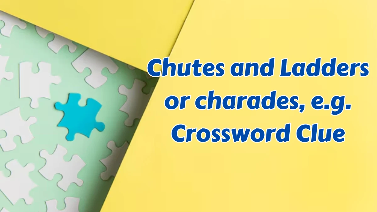 Chutes and Ladders or charades, e.g. Daily Themed Crossword Clue Puzzle Answer from August 07, 2024