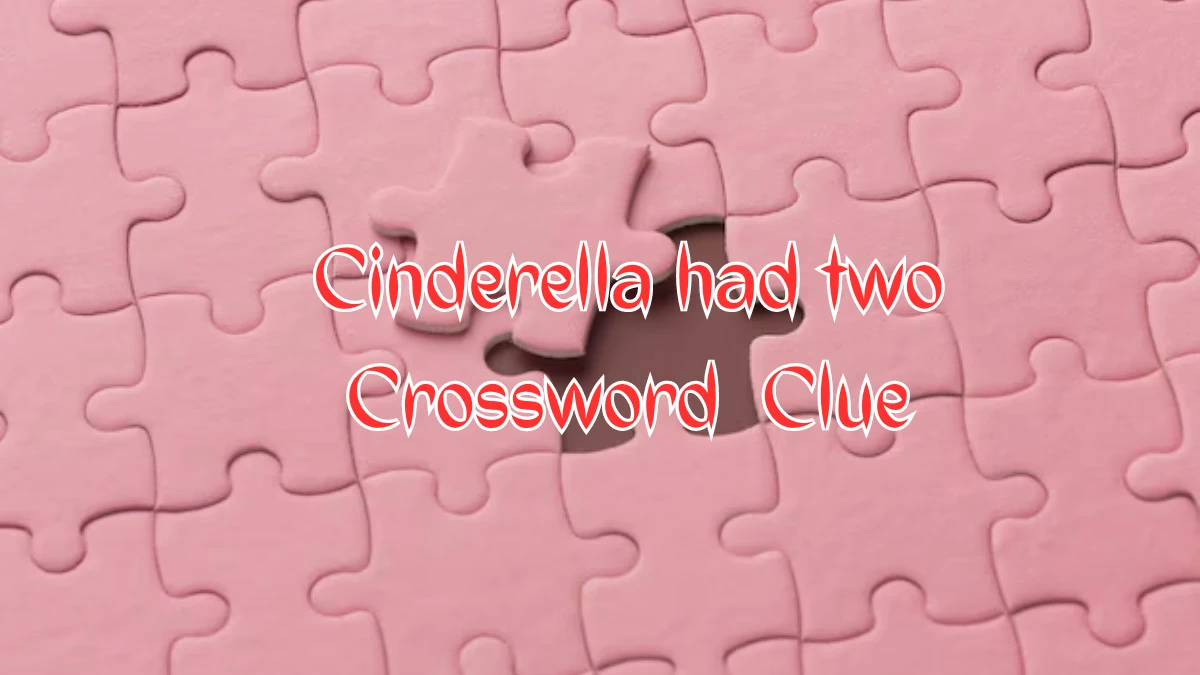 Cinderella had two Daily Commuter Crossword Clue Puzzle Answer from August 09, 2024