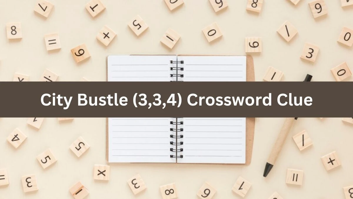 City Bustle (3,3,4) Crossword Clue Puzzle Answer from August 06, 2024