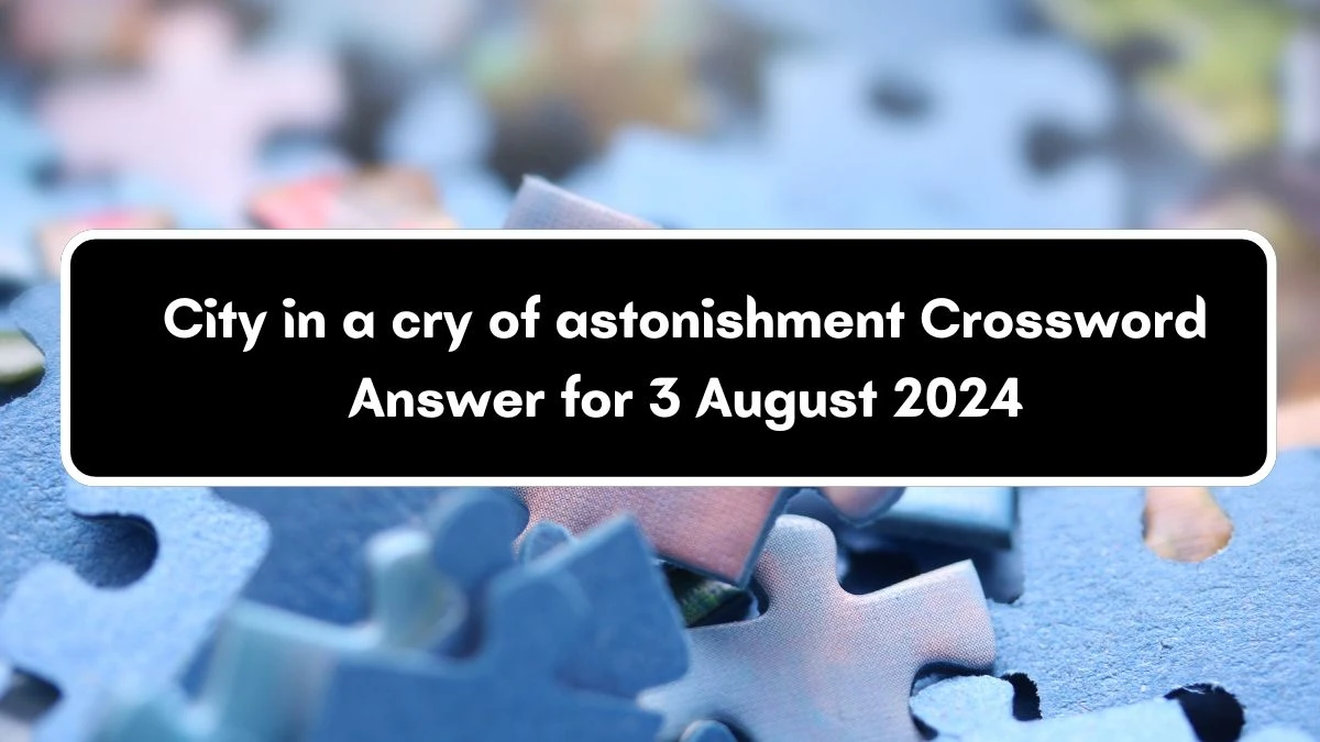 Universal City in a cry of astonishment Crossword Clue Puzzle Answer from August 03, 2024